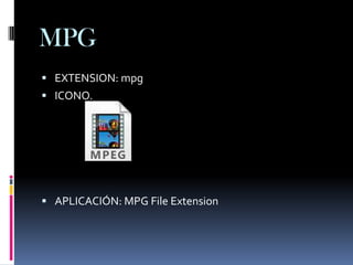 MPG
 EXTENSION: mpg
 ICONO.




 APLICACIÓN: MPG File Extension
 