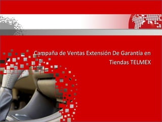 Nombre presentación
Campaña de Ventas Extensión De Garantía enCampaña de Ventas Extensión De Garantía en
Tiendas TELMEXTiendas TELMEX
 