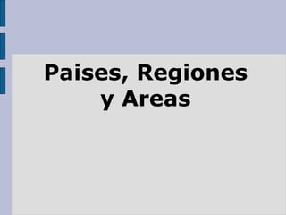 Paises, Regiones
y Areas
 
