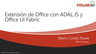 Online Conference
June 17th and 18th 2015
WWW.COLLAB365.EVENTS
Extensión de Office con ADAL.JS y
Office UI Fabric
 