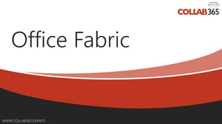 Online Conference
June 17th and 18th 2015
WWW.COLLAB365.EVENTS
Office Fabric
 