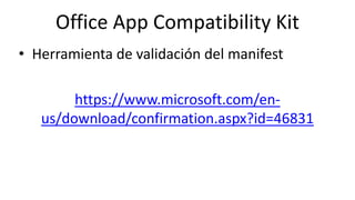 Online Conference
June 17th and 18th 2015
Office App Compatibility Kit
• Herramienta de validación del manifest
https://ww...
