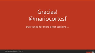 WWW.COLLAB365.EVENTS
Stay tuned for more great sessions …
Gracias!
@mariocortesf
 
