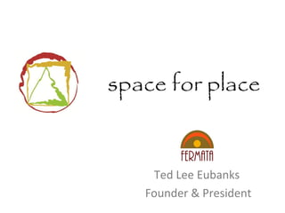 space for place
Ted Lee Eubanks
Founder & President
 