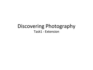 Discovering Photography
Task1 - Extension

 