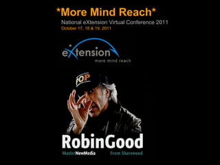 *More Mind Reach*
National eXtension Virtual Conference 2011
October 17, 18 & 19, 2011
 