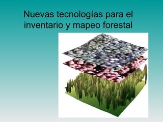 Nuevas tecnologías para el
inventario y mapeo forestal
 