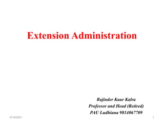 9/19/2021 1
Rajinder Kaur Kalra
Professor and Head (Retired)
PAU Ludhiana 9814067709
Extension Administration
 
