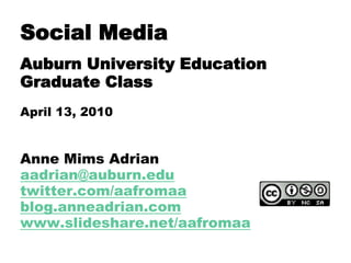 Why Extension should use
social media
Auburn University Education
Graduate Class
April 13, 2010

Anne Mims Adrian
aadrian@auburn.edu
twitter.com/aafromaa
blog.anneadrian.com
www.slideshare.net/aafromaa
 
