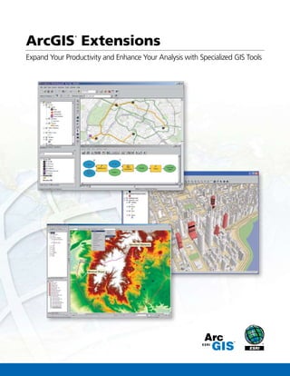 Expand Your Productivity and Enhance Your Analysis with Specialized GIS Tools
ArcGIS
®
Extensions
 