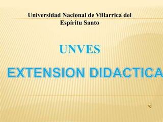 Universidad Nacional de Villarrica del
           Espíritu Santo



           UNVES
 