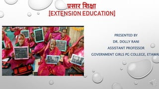 PRESENTED BY
DR. DOLLY RANI
ASSISTANT PROFESSOR
GOVERNMENT GIRLS PG COLLEGE, ETAWAH
प्रसार शिक्षा
[EXTENSION EDUCATION]
 