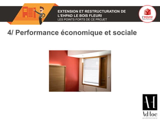 01 EXTENSION ET RESTRUCTURATION DE
L’EHPAD LE BOIS FLEURI
LES POINTS FORTS DE CE PROJET
4/ Performance économique et sociale
 