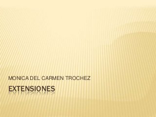 MONICA DEL CARMEN TROCHEZ

EXTENSIONES
 