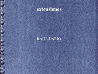 extensiones




RAUL DARIO
 