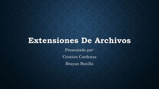 Extensiones De Archivos
Presentado por:
Cristian Cardenas
Brayan Bonilla
 