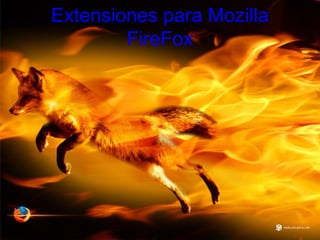 Extensiones para Mozilla
        FireFox
 