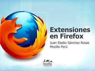 Extensiones
en Firefox
Juan Eladio Sánchez Rosas
Mozilla Perú
 