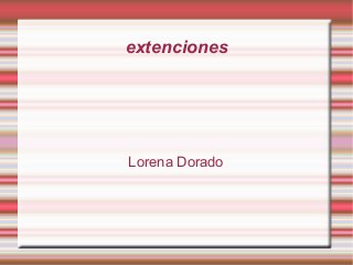 extenciones




Lorena Dorado
 