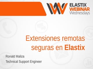 Extensiones remotas
seguras en Elastix
Ronald Maliza
Technical Support Engineer
 