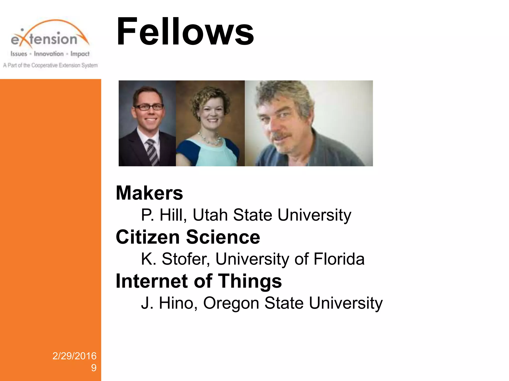 Fellows
2/29/2016
9
Makers
P. Hill, Utah State University
Citizen Science
K. Stofer, University of Florida
Internet of Things
J. Hino, Oregon State University
 