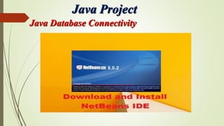 Java Project
Java Database Connectivity
 