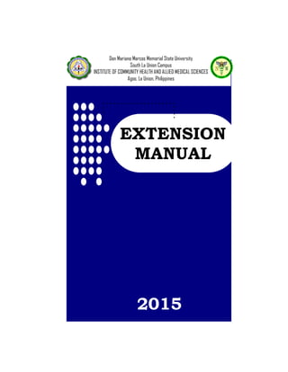 Don Mariano Marcos Memorial State University
South La Union Campus
INSTITUTE OF COMMUNITY HEALTH AND ALLIED MEDICAL SCIENCES
Agoo, La Union, Philippines
EXTENSION
MANUAL
2015
 