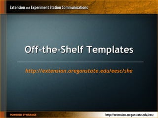 Off-the-Shelf Templates http://extension.oregonstate.edu/eesc/shelf-templates 