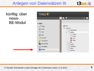 Anlegen von Datensätzen III

 künftig: über
   news-
   BE-Modul




© Nicolai Schirawski | www.t3magic.de | Extension news | 3.4.2012   8
 