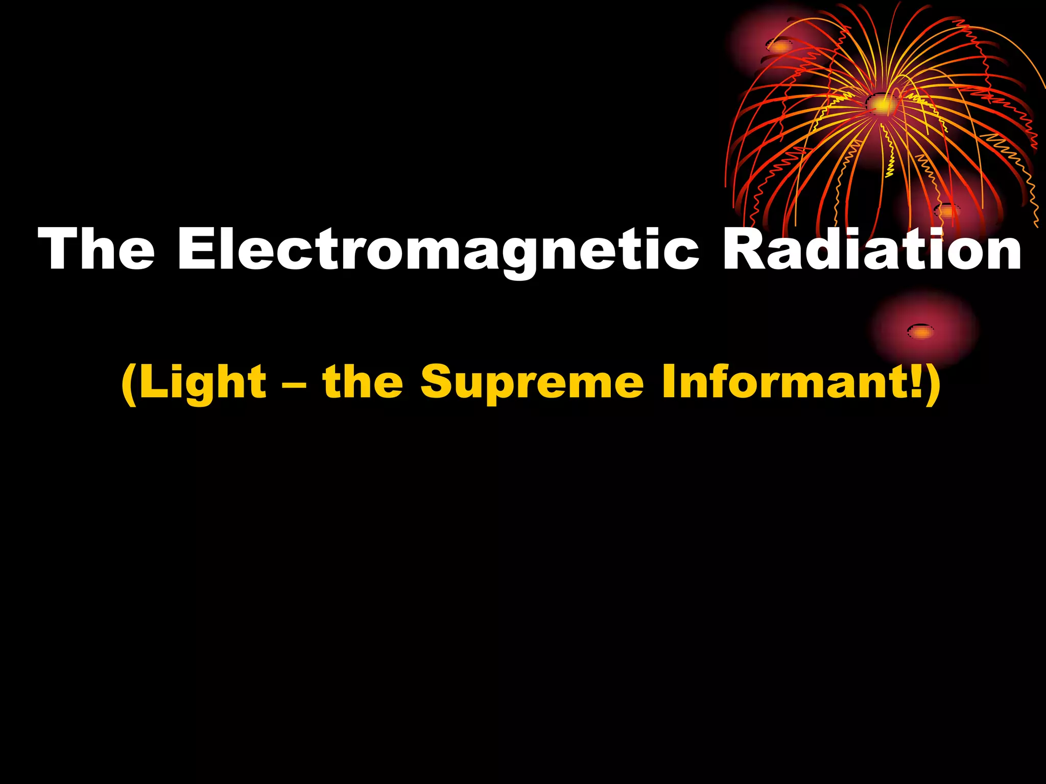 The Electromagnetic Radiation (Light – the Supreme Informant!)