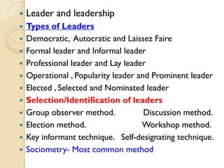 

Leader and leadership



Types of Leaders
Democratic, Autocratic and Laissez Faire
Formal leader and Informal leader
P...