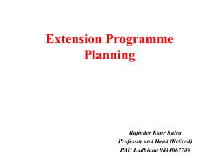 Extension Programme
Planning
Rajinder Kaur Kalra
Professor and Head (Retired)
PAU Ludhiana 9814067709
 