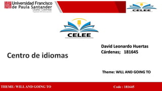 Theme: WILL AND GOING TO
David Leonardo Huertas
Cárdenas; 181645
 
