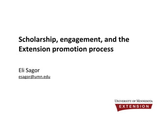 Scholarship, engagement, and the Extension promotion process Eli Sagor [email_address] 