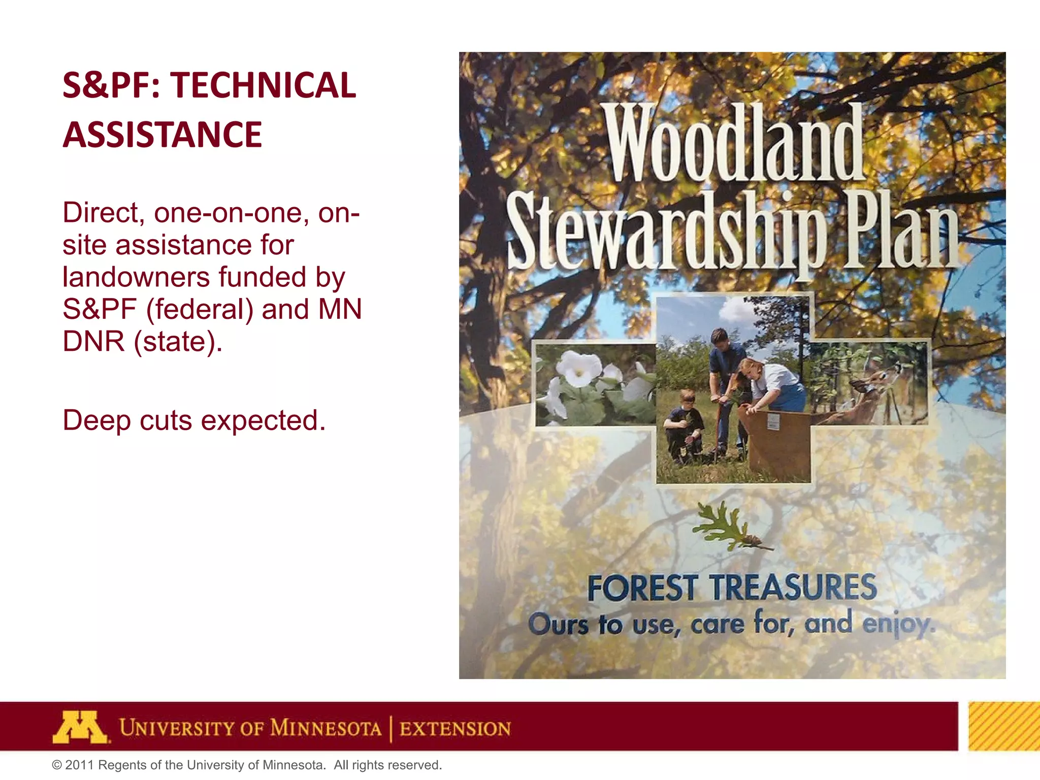 S&PF: TECHNICAL ASSISTANCE Direct, one-on-one, on-site assistance for landowners funded by S&PF (federal) and MN DNR (state). Deep cuts expected. 