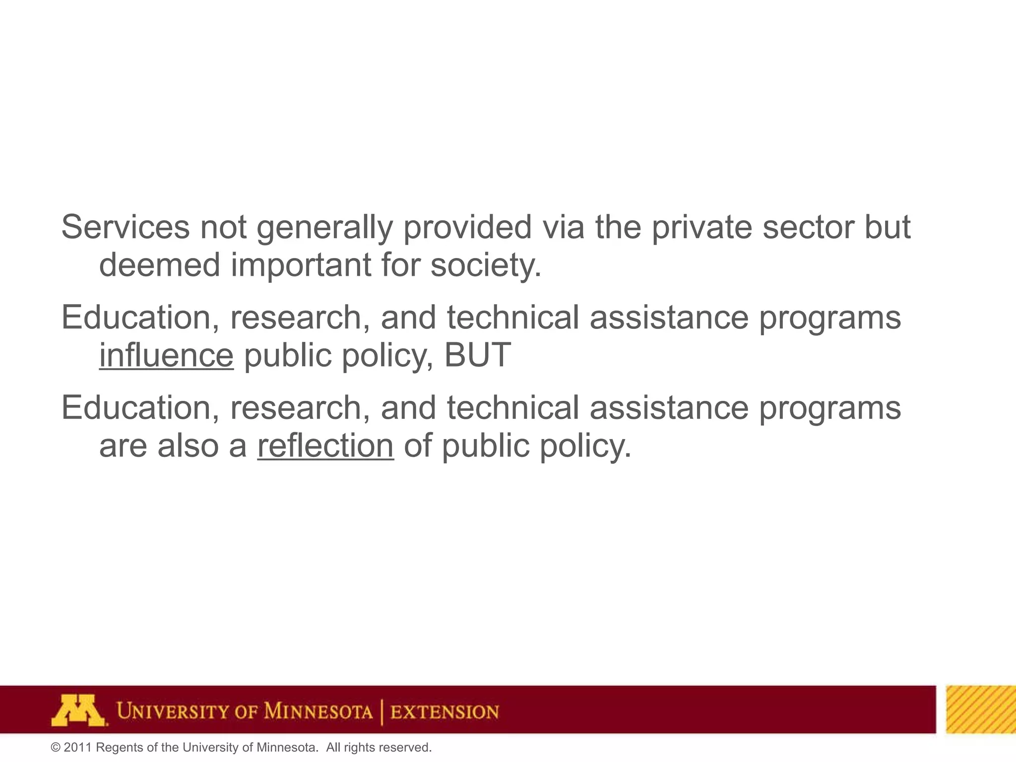 Services not generally provided via the private sector but deemed important for society. Education, research, and technical assistance programs  influence  public policy, BUT Education, research, and technical assistance programs are also a  reflection  of public policy. 