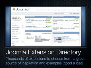 Joomla Extension Directory
Thousands of extensions to choose from, a great
source of inspiration and examples (good & bad)
 