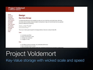 Project Voldemort
Key-Value storage with wicked scale and speed
 