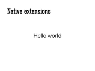 Native extensions
Hello world
 