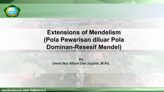 Extensions of Mendelism
(Pola Pewarisan diluar Pola
Dominan-Resesif Mendel)
By
Ummi Nur Afinni Dwi Jayanti, M.Pd.
 