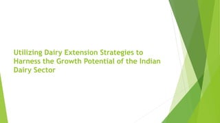 Utilizing Dairy Extension Strategies to
Harness the Growth Potential of the Indian
Dairy Sector
 
