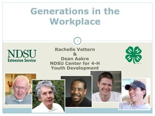 Generations in the
   Workplace

             1

    Rachelle Vettern
           &
      Dean Aakre
   NDSU Center for 4-H
   Youth Development
 