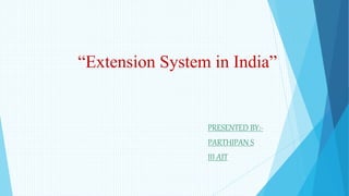 PRESENTED BY:-
PARTHIPAN S
III AIT
“Extension System in India”
 