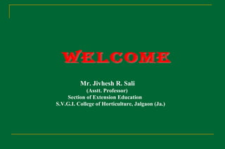 Mr. Jivhesh R. Sali
(Asstt. Professor)
Section of Extension Education
S.V.G.I. College of Horticulture, Jalgaon (Ja.)
 