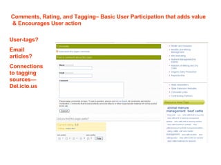 Comments, Rating, and Tagging– Basic User Participation that adds value & Encourages User action User-tags? Email articles? Connections to tagging sources—Del.icio.us 