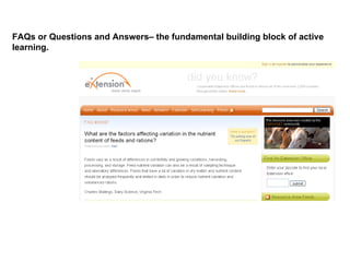 FAQs or Questions and Answers– the fundamental building block of active learning. 