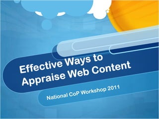 Effective Ways to Appraise Web Content National CoP Workshop 2011 