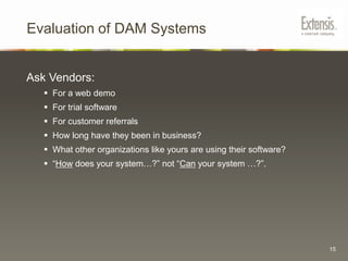 Making a Business Case for DAMHow does DAM support organizational goals/mission?Quantify the current pain pointsDoes the cost justify the outcome? (ROI)5