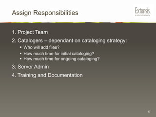 Document Current WorkflowQuestions to Ask:Who is responsible for managing assets?Who needs access to assets?What are they looking for?