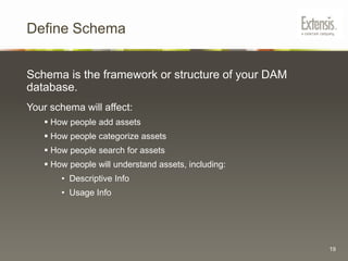 Document Current WorkflowPrior to evaluating DAM systems, document use casescenarios that describe how people currently work today, and how they would work in an ideal DAM system in the future.8